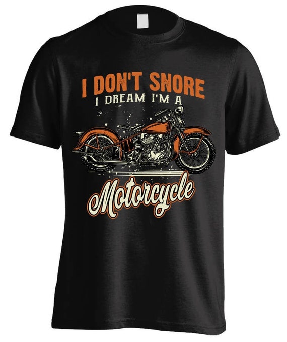 I Don't Snore I Dream I'm A Motorcycle T-Shirt I Don't Snore I Dream I'm A Motorcycle T-Shirt