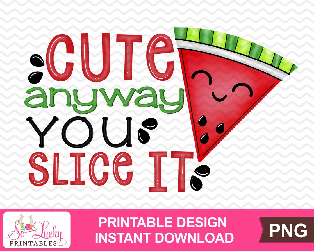 Cute Anyway You Slice It Printable Sublimation Design Digital Download ...