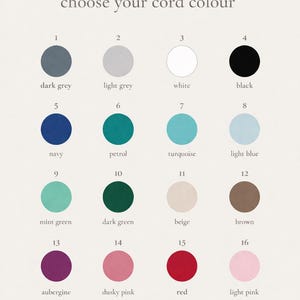 May include: A color chart titled choose your cord colour featuring sixteen numbered circles in various shades including dark grey, light grey, white, black, navy, petrol, turquoise, light blue, mint green, dark green, beige, brown, aubergine, dusky pink, red, and light pink.