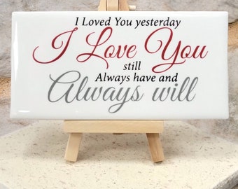 Ceramic Tile Sign with Easel - I Loved You Yesterday I Love You Still Always Have Always Will