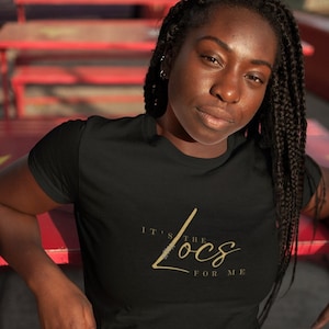 Its The Locs For Me Tee, Locs Women Apparel, Natural Black Hair Outfit, Gift for Girls Women, Black History Month Tee Inspirational T-Shirt
