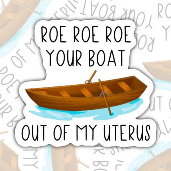 Roe Roe Roe Your Boat, Roe V Wade Sticker, Waterproof Sticker, Hydroflask Sticker, Water Bottle Sticker, Laptop Sticker, Valajo Designs