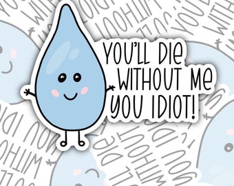You&#39;ll Die Without Me, Drink Your Water, Waterproof Stickers, Hydroflask Stickers Water Bottle Stickers, Laptop Stickers, Valajo Designs