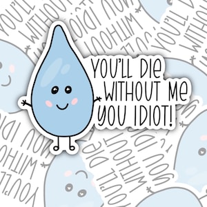 Morirai senza di me / Bevi la tua acqua / Adesivo impermeabile / Adesivo Hydroflask / Adesivo per borraccia / Adesivo per laptop / Valajo Designs