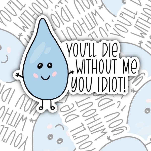 You'll Die Without Me, Drink Your Water, Waterproof Stickers, Hydroflask Stickers Water Bottle Stickers, Laptop Stickers, Valajo Designs