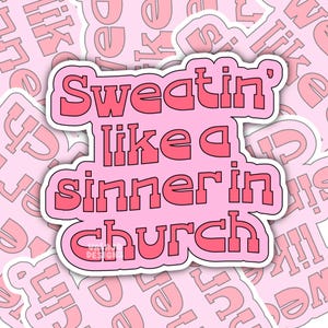May include: A pink sticker with the phrase "Sweatin' like a sinner in church" in a bold, bubble-style font. The text is outlined in white and set against a light pink background with repeating text. The sticker has a glossy finish.