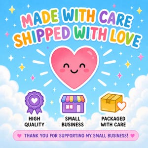 May include: A light blue graphic featuring the text MADE WITH CARE SHIPPED WITH LOVE, a smiling pink heart, and three icons representing high quality, a small business shop, and a package. The bottom includes the text THANK YOU FOR SUPPORTING MY SMALL BUSINESS.