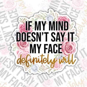 My Face Will  Say It, Funny Sarcastic Sticker, Waterproof Sticker, Water Bottle Sticker, Kindle Sticker, Laptop Sticker, Valajo Designs