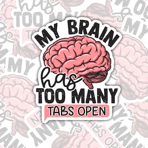 My Brain Has Too Many Tabs Open, Funny Sticker, Waterproof Sticker, Hydroflask Sticker, Water Bottle Sticker, Laptop Sticker, Valajo Designs