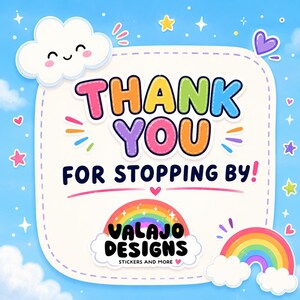 May include: A square graphic with rounded corners featuring a light blue background with stars, hearts, and clouds. The text reads THANK YOU FOR STOPPING BY! above a rainbow logo with the black text VALAJO DESIGNS STICKERS AND MORE.