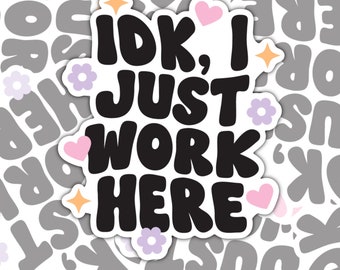 IDK I Just Work Here, Funny Work Humor Sticker, Waterproof Sticker, Water Bottle Sticker, Kindle Sticker, Laptop Sticker, Valajo Designs