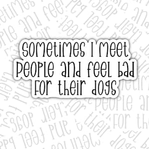 Feel Sorry For Their Dogs Sticker, Funny Sticker, Waterproof Sticker, Water Bottle Sticker, Kindle Sticker, Laptop Sticker, Valajo Designs