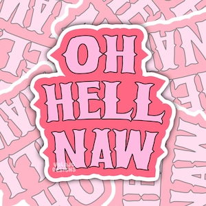 Könnte beinhalten: Ein pinkfarbener Aufkleber mit den Worten "OH HELL NAW" in einer fetten, verspielten Schriftart. Der Text ist weiß umrandet und vor einem pinkfarbenen Hintergrund platziert. Der Aufkleber hat einen weißen Rand und ist von anderen Aufklebern umgeben.