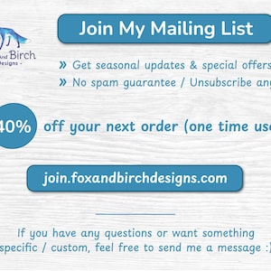 May include: A promotional graphic featuring a blue fox logo and the text Join My Mailing List, Get seasonal updates & special offers, No spam guarantee / Unsubscribe anytime, 40% off your next order (one time use), join.foxandbirchdesigns.com.