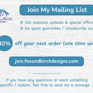 May include: A promotional graphic featuring a blue fox logo and the text Join My Mailing List, Get seasonal updates & special offers, No spam guarantee / Unsubscribe anytime, 40% off your next order (one time use), join.foxandbirchdesigns.com.