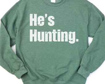 He's Hunting Sweatshirt, Hunter's Wife, Hunter Girlfriend Sweatshirt, Wife Hunting Season Shirt, 20 Color Options, Hunting Husband