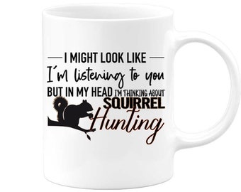 Squirrel Hunting, Small Game, Hunting Mug, Thinking About Squirrel Hunting, Squirrel Hunter Mug, Gift For Him, Dad Mug, Small Game Hunting