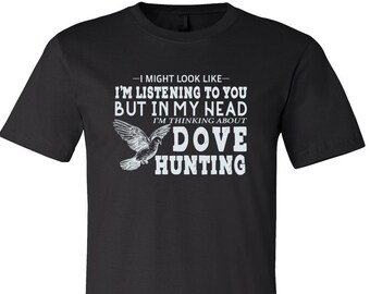 Dove Hunting Shirt, Thinking About Dove Hunting, Dove Hunting Shirt, Hunting Gift, Hunting Apparel, Super Soft Shirt, Gift For Hunter