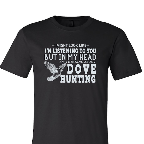 Dove Hunting Shirt, Thinking About Dove Hunting, Dove Hunting Shirt, Hunting Gift, Hunting Apparel, Super Soft Shirt, Gift For Hunter