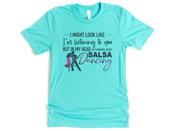 Salsa Dancing Shirt, Thinking About Salsa Dancing, Dancing Shirt