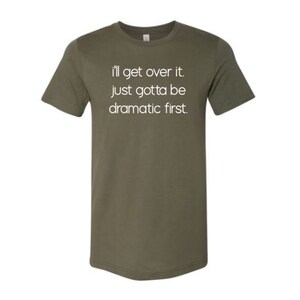 I'll Get Over It Just Gotta Be Dramatic First Dramatic - Etsy