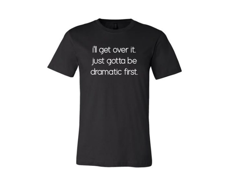 I'll Get Over It Just Gotta Be Dramatic First Dramatic - Etsy