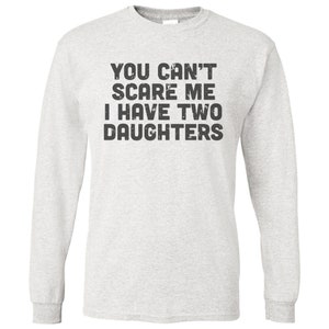 May include: A gray long-sleeve t-shirt with the text "You can't scare me I have two daughters" printed in black.