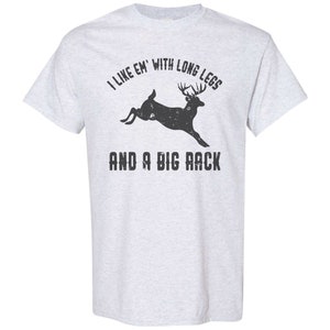 May include: A gray t-shirt with a black silhouette of a deer with large antlers and the text "I like 'em with long legs and a big rack".