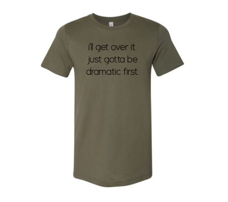 I'll Get Over It Just Gotta Be Dramatic First Dramatic | Etsy