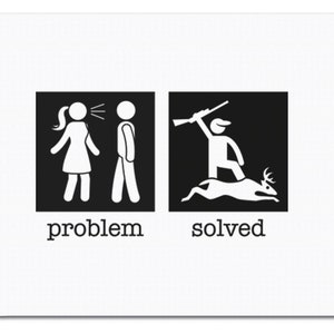 May include: A black and white illustration of a woman yelling at a man. The text "problem" is below the image. To the right, a black and white illustration of a man hunting a deer. The text "solved" is below the image.