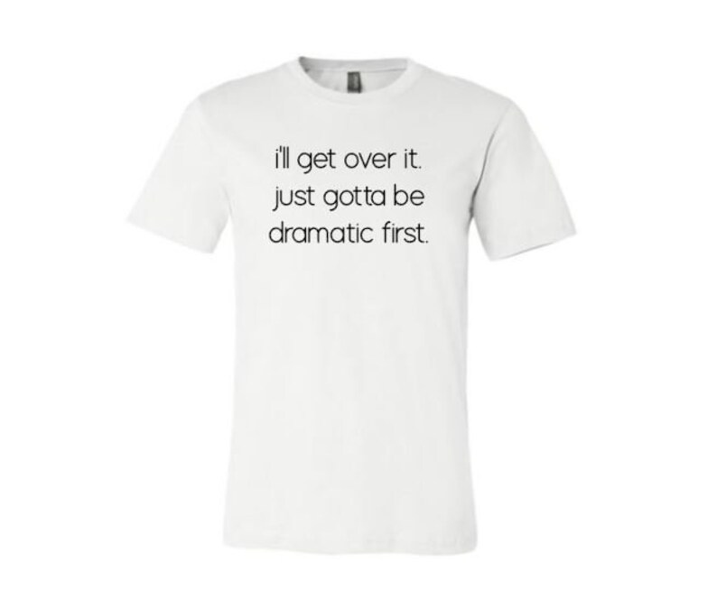 I'll Get Over It Just Gotta Be Dramatic First Dramatic - Etsy