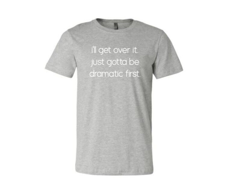 I'll Get Over It Just Gotta Be Dramatic First Dramatic | Etsy