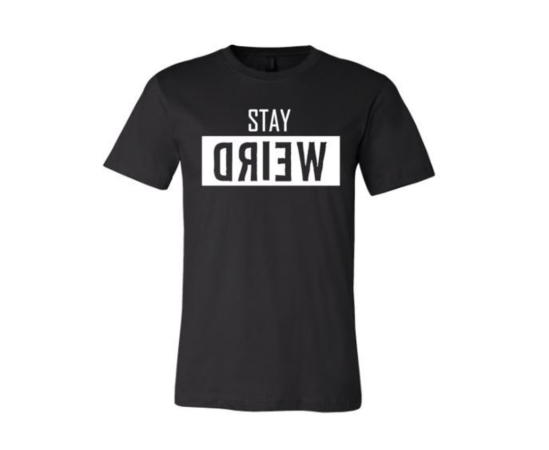 Stay Weird Shirt Stay Weird Unisex Adult Tee Weird Shirt Etsy