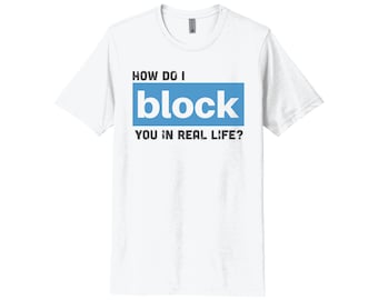 How Do I Block You In Real Life, Breakup Tee, Unisex Adult Shirt, Breakup Shirt, Single Life, Blocked, Gift For Her, Funny Breakup Tee