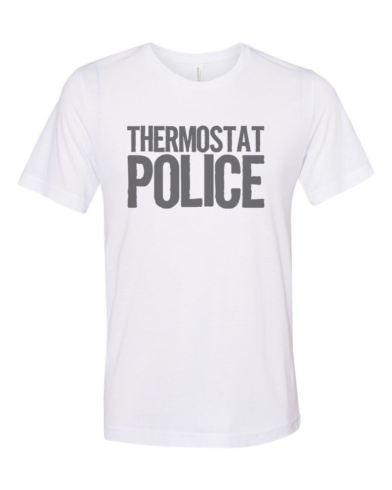 May include: White t-shirt with the text "Thermostat Police" printed in grey.