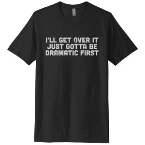 I&#39;ll Get Over It Just Gotta Be Dramatic First, Dramatic Shirt, Gift For Her, Girlfriend Tee, Drama Queen Shirt, Funny Wife Shirt, Fashion