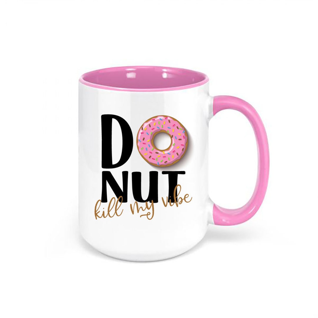 Donut Mug, Donut Kill My Vibe, Donut Coffee Mug, Don't Kill My Vibes