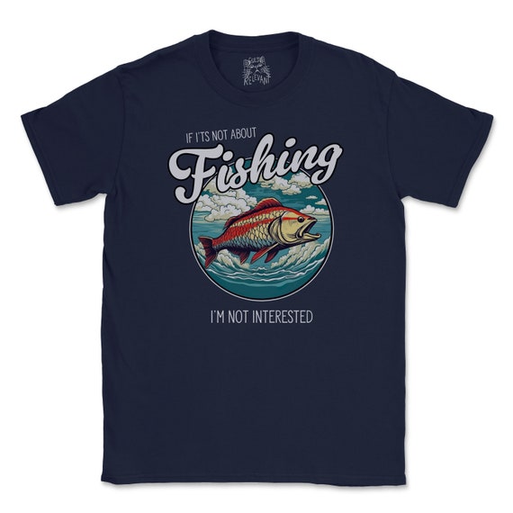 Mens Funny Fishing T Shirt If I'ts Not About Fishing, I'm Not Interested  Great Fishing Gift -  Canada