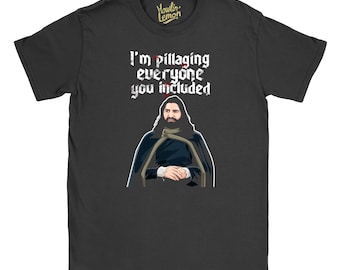 What We Do In The Shadows T-shirt Nandor I&#39;m Pillaging Everyone You Included Black Grey White Gift Idea Birthday Christmas Funny
