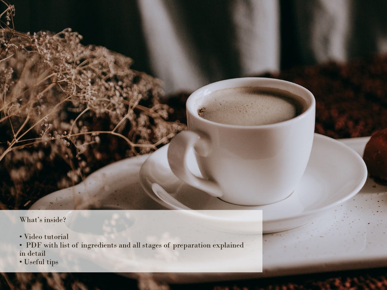 May include: A white coffee cup with a saucer, filled with coffee, on a white surface with a brown background. The text "What's inside?" is written in black on a white rectangle, with bullet points listing "Video tutorial", "PDF with list of ingredients and all stages of preparation explained in detail", and "Useful tips".