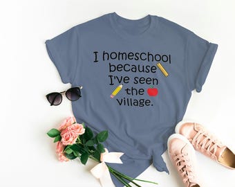 Unisex T-Shirt - "I homeschool because I've seen the village"- Gift for homeschool parents, Homeschooling Tee