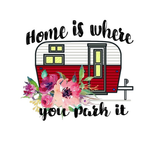 Home Is Where You Park It Sublimation Transfer Ready To Ship Etsy