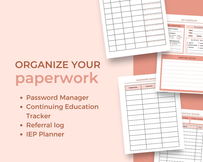 May include: A pink background with the text "ORGANIZE YOUR paperwork" in brown text. Below the text are four bullet points with the following text: "Password Manager", "Continuing Education Tracker", "Referral log", and "IEP Planner". The image also shows four printable worksheets: "PASSWORD MANAGER", "IEP CHECKLIST", "MEETING NOTES", and "EDUCATION TRACKER".