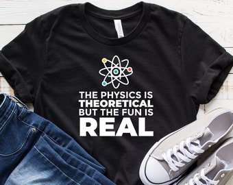 The Physics Is Theoretical But Fun Is Real Funny Men Women Unisex T-shirt 694