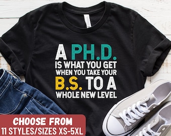 Phd Graduation Gift, Phd Shirt, Phd Gift, Phd Graduate Shirt, A PhD Is What You Get When You Take Your BS To A Whole New Level T-Shirt