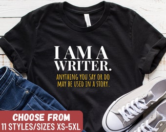 Gift For Writer, Blogger Shirt, Author Shirt, Journalist Shirt, I Am A Writer Anything You Say Or Do May Be Used In A Story T-Shirt