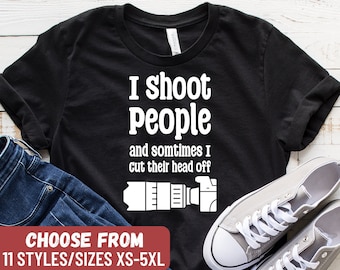 Funny Photography Shirt, Camera Gift, Photographer Gift, Photography Lover Gift, I Shoot People And Sometimes I Cut Their Heads Off T-Shirt