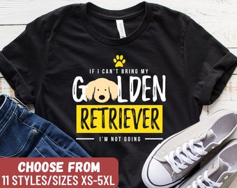 Funny Golden Retriever Shirt, Golden Retriever Gift, Golden Retriever Owner, If I Can't Bring My Golden Retriever I'm Not Going T-Shirt