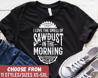 Funny Woodworking Shirt, Carpenter Shirt, Carpenter Gift, Woodworker Shirt, Woodworker, I Love The Smell Of Sawdust In The Morning T-Shirt