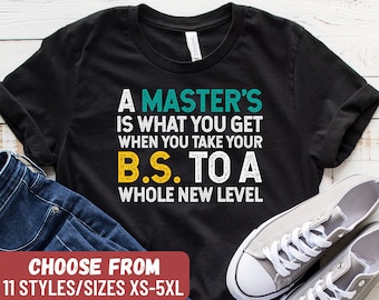 A Master&#39;s Is What You Get When You Take Your BS To A Whole New Level T-Shirt, Masters Degree Shirt, Graduation Gift, Tank Top, Hoodie
